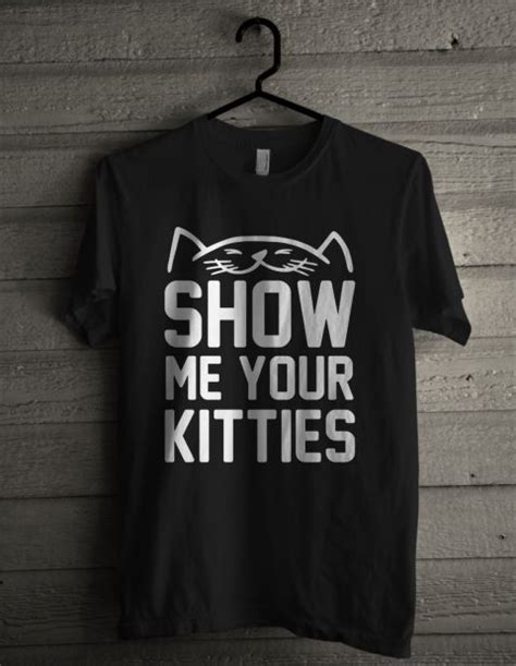 Show Me Your Kitties Unisex T Shirt My O Tees