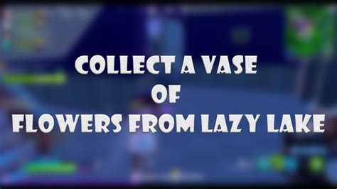 Complete Collect A Vase Of Flowers From Lazy Lake Fortnite Youtube