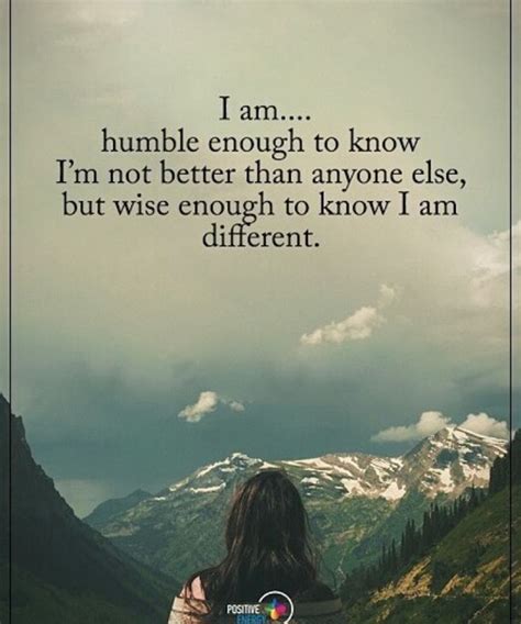 I Am Humble Enough To Know Im Not Better Than Anyone Else But Wise