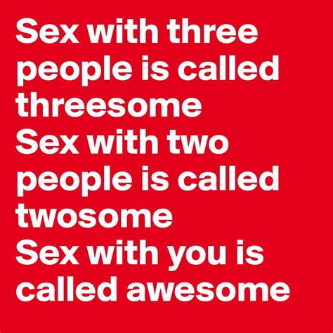 Sex With Three People Is Called Threesome Sex With Two People Is Called Twosome Sex With You Is