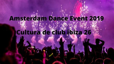 Cultura De Club Ibiza 26 Amsterdam Dance Event 2019 Youtube