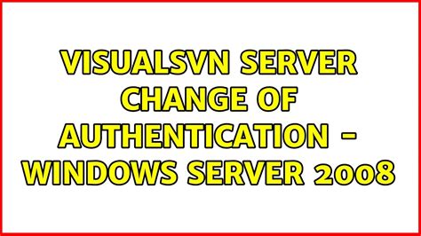 Visualsvn Server Change Of Authentication Windows Server 2008