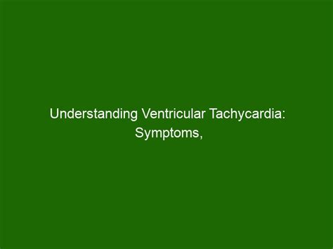 Understanding Ventricular Tachycardia Symptoms Causes And Treatment