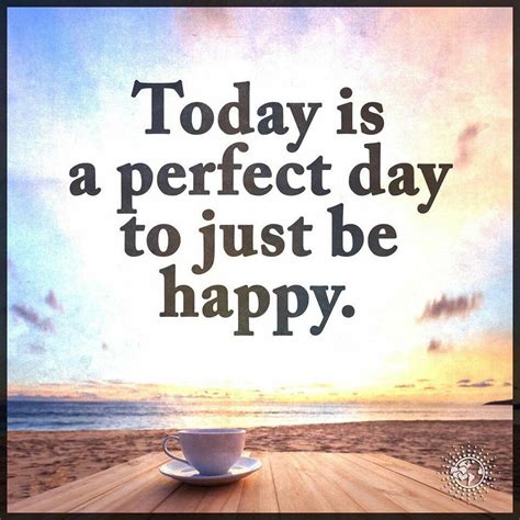 Today Is A Perfect Day To Just Be Happy Life Quotes To Live By Funny