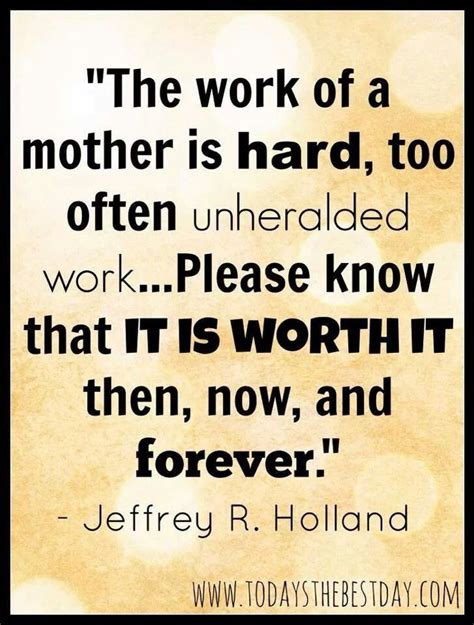 The Work Of A Mother Is Hard But Worth It Quotes About Motherhood Hard Quotes Quotes