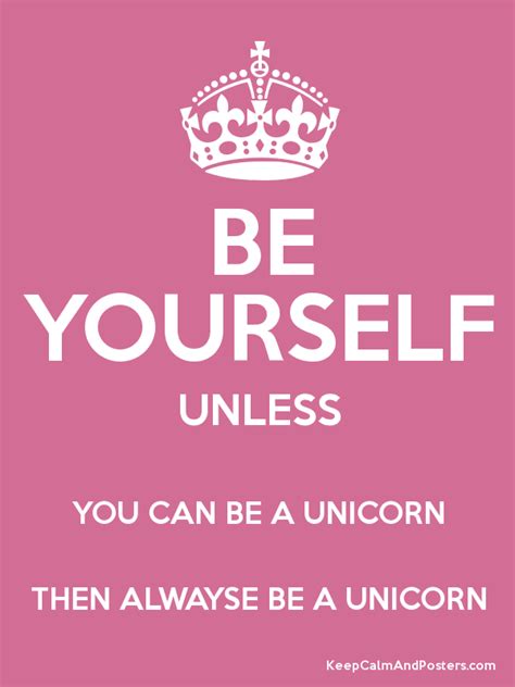 Be Yourself Unless You Can Be A Unicorn Then Alwayse Be A Unicorn