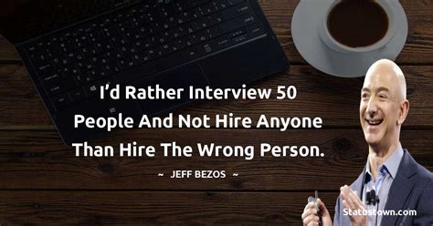 Id Rather Interview 50 People And Not Hire Anyone Than Hire The Wrong