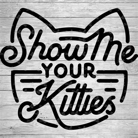 Show Me Your Kitties Svgeps And Png Files Digital Download Files For Cricut Silhouette Cameo
