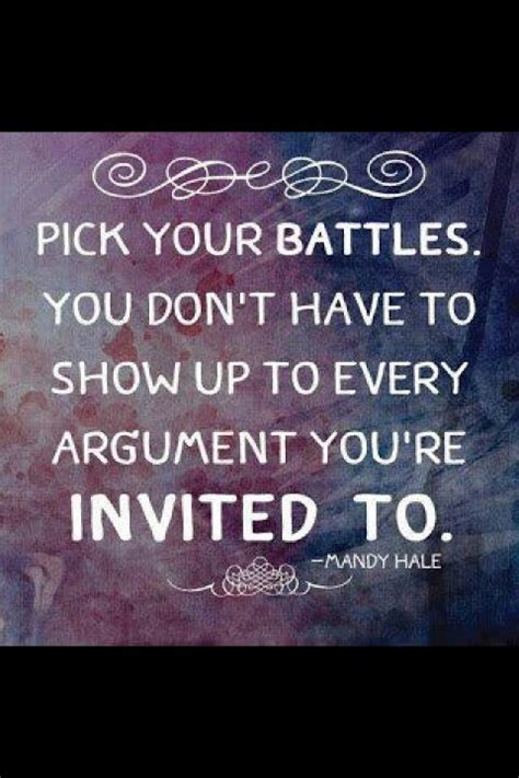 Pick your battles you don't have to show up to every argument you're invited to. Quotes About Picking Your Battles. QuotesGram