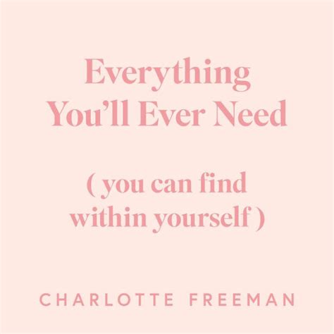 Everything Youll Ever Need You Can Find Within Yourself By Charlotte