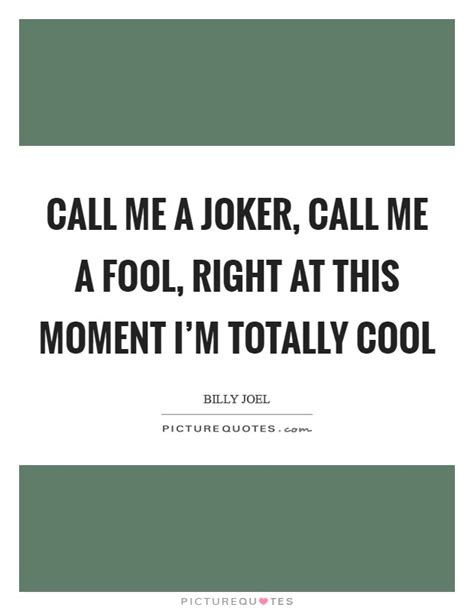 Check spelling or type a new query. Call me a joker, call me a fool, right at this moment I'm... | Picture Quotes