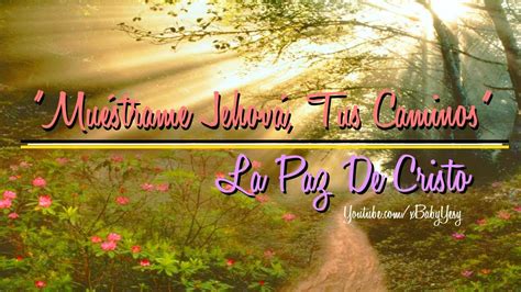 Muéstrame Jehová Tus Caminos♪♫☝ La Paz De Cristo Youtube