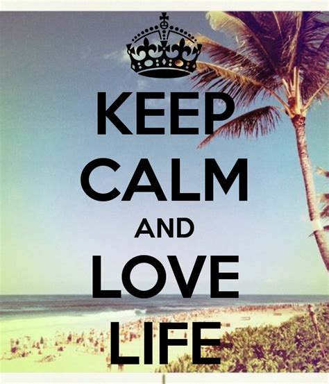 Keep Calm And Love Life Keep Calm Keep Calm Quotes Calm Quotes