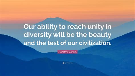 Mahatma Gandhi Quote “our Ability To Reach Unity In Diversity Will Be