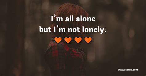 Im All Alone But Im Not Lonely Alone Quotes