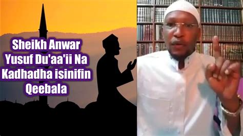 Sheikh Anwar Yusuf Duaaii Na Kadhadha Isinifin Qeebala Youtube