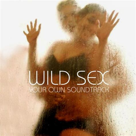 Wild Sex Your Own Soundtrack By Various Artists On Amazon Music