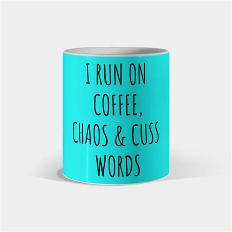 I Run On Coffee Chaos And Cuss Words Funny Design Mugs By Teeshirtcraze