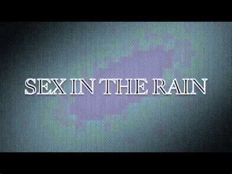 Sex In The Rain Youtube