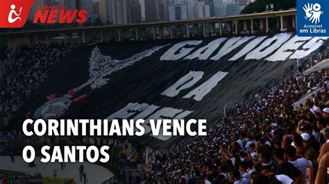 Corinthians Vence O Santos Por A E Sobe Na Tabela Libras YouTube