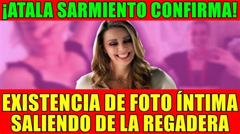 Atala Sarmiento Confirma Existencia De Foto Íntima Saliendo De La Regadera Youtube