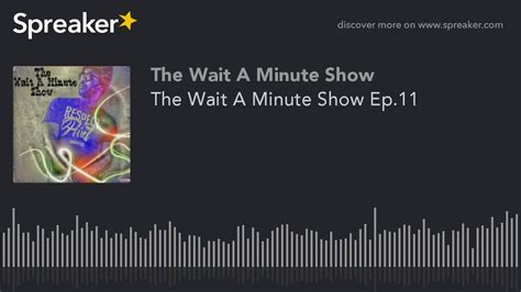 The Wait A Minute Show Ep 11 YouTube