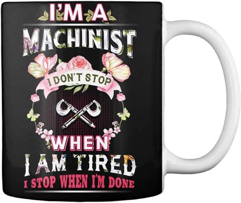 Im A Machinist I Dont Stop When I Am Tired I Stop When Mug