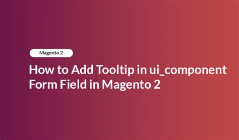 How To Add Tooltip In Uicomponent Form Field In Magento 2