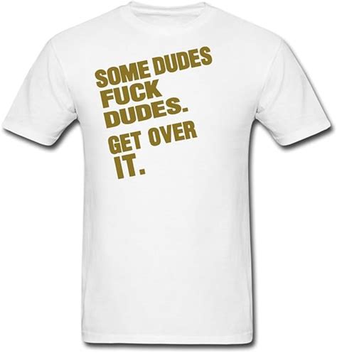 Kingshirts Custom Printed Mens Some Dudes Fuck Dudes Get Over It T Shirts White Xx