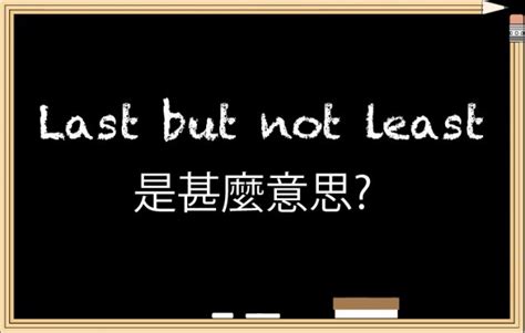 /ˈlæst bʌt nɑt ˈlist/ (us). "Last but not least"中文是甚麼意思? - Learn With Kak