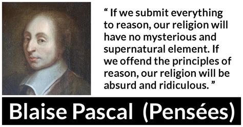 Blaise Pascal If We Submit Everything To Reason Our Religion
