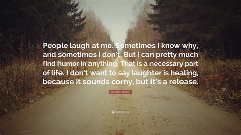 Jennifer Aniston Quote “people Laugh At Me Sometimes I Know Why And