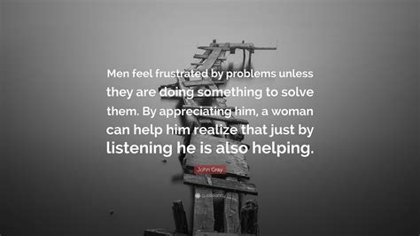 John Gray Quote “men Feel Frustrated By Problems Unless They Are Doing Something To Solve Them