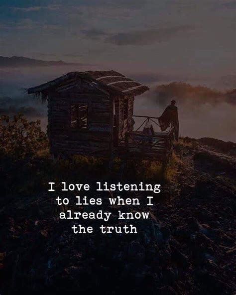 I Love Listening To Lies When I Already Know The Truth Pictures Photos