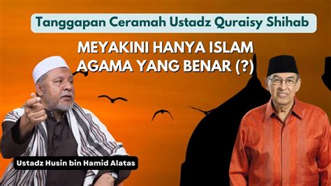 Ustaz Husein Alattas Tanggapan Mengenai Pernyataan Ustadz Quraish Shihab Islam Agama Yang