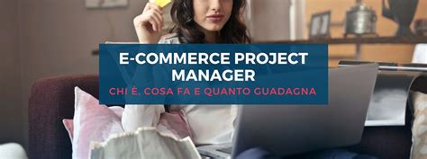 Ecommerce Project Manager chi è, cosa fa, quanto guadagna  E commerce