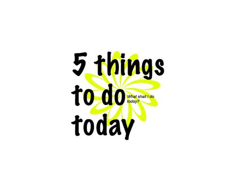 Things 5 Things To Do Today