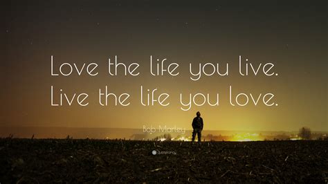 Bob Marley Quote “love The Life You Live Live The Life You Love”