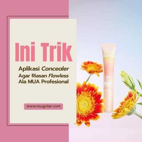 Ini Trik Aplikasi Concealer Agar Riasan Flawless Ala Mua Profesional Mugniar Mamak Blogger