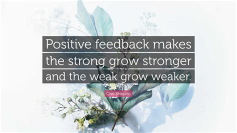 Carl Shapiro Quote Positive Feedback Makes The Strong Grow Stronger