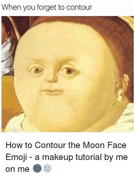 How to get all emoji? When You Forget to Contour How to Contour the Moon Face ...