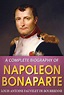 A Complete Biography of Napoleon Bonaparte by Louis Antoine Bourrienne ...