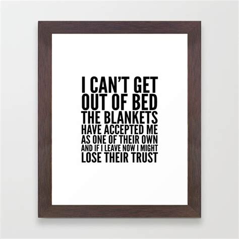 I Cant Get Out Of Bed The Blankets Have Accepted Me As One Of Their Own Framed Art Print By