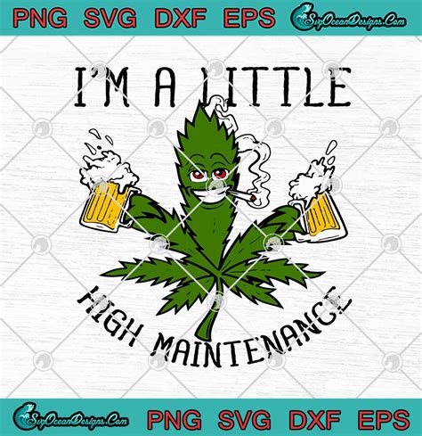Cannabis Im A Little High Maintenance Funny Svg Png Eps Dxf Cannabis