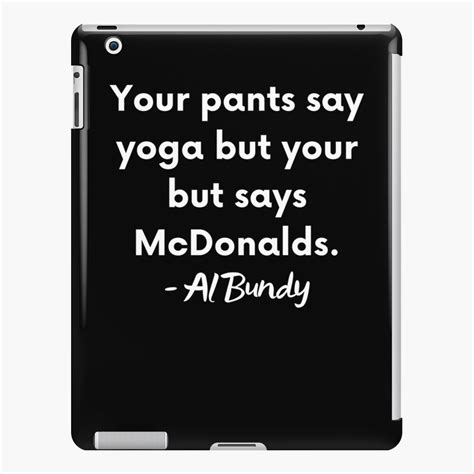 Your Pants Say Yoga But Your Butt Says Mcdonalds Al Bundy Ipad Case And Skin For Sale By