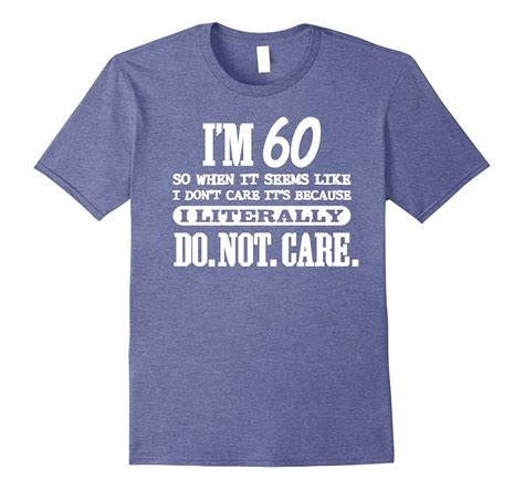 60 Literally Do Not Care Shirt Funny 60th Birthday T Art Artvinatee