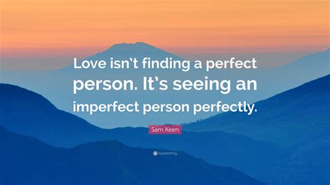 Sam Keen Quote Love Isnt Finding A Perfect Person Its Seeing An