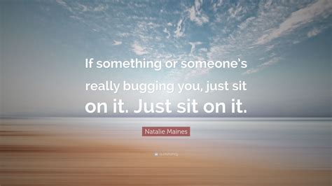 Natalie Maines Quote “if Something Or Someones Really Bugging You