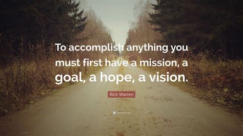 Rick Warren Quote To Accomplish Anything You Must First Have A