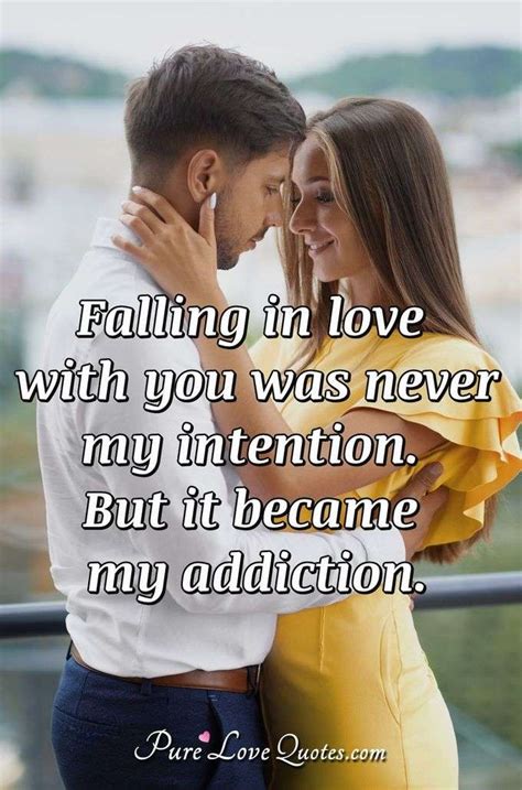 I smile not for anything else but because there is so much of love and goodness in my life. Falling in love with you was never my intention. But it became my addiction. | PureLoveQuotes